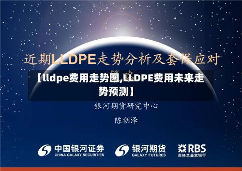【lldpe费用走势图,LLDPE费用未来走势预测】-第2张图片