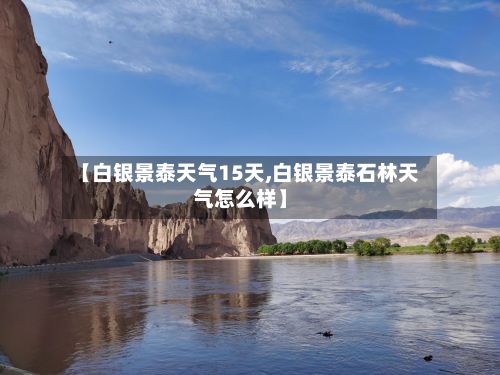 【白银景泰天气15天,白银景泰石林天气怎么样】-第3张图片