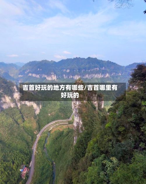 吉首好玩的地方有哪些/吉首哪里有好玩的-第3张图片