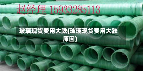 玻璃现货费用大跌(玻璃现货费用大跌原因)