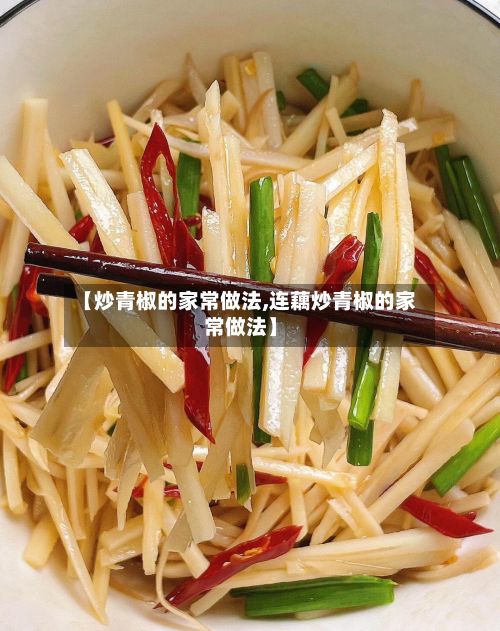 【炒青椒的家常做法,连藕炒青椒的家常做法】-第3张图片
