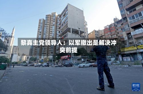 黎真主党领导人：以军撤出是解决冲突前提