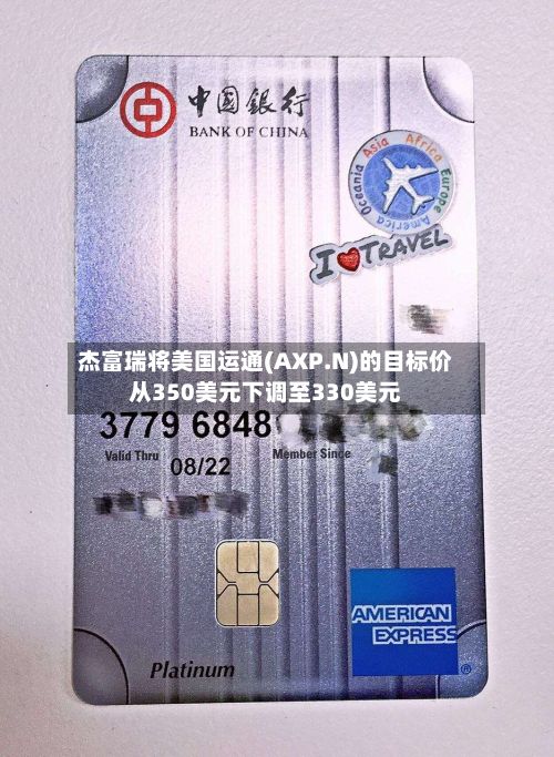 杰富瑞将美国运通(AXP.N)的目标价从350美元下调至330美元