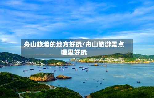 舟山旅游的地方好玩/舟山旅游景点哪里好玩
