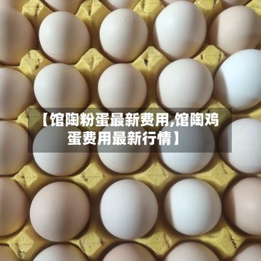 【馆陶粉蛋最新费用,馆陶鸡蛋费用最新行情】-第2张图片