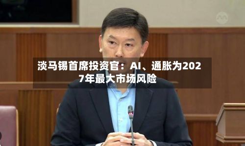 淡马锡首席投资官：AI	、通胀为2027年最大市场风险-第3张图片