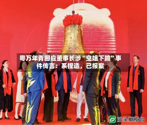 粤万年青回应董事长涉“空姐下跪”事件传言：系捏造	，已报案-第3张图片