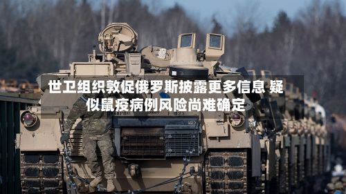世卫组织敦促俄罗斯披露更多信息 疑似鼠疫病例风险尚难确定