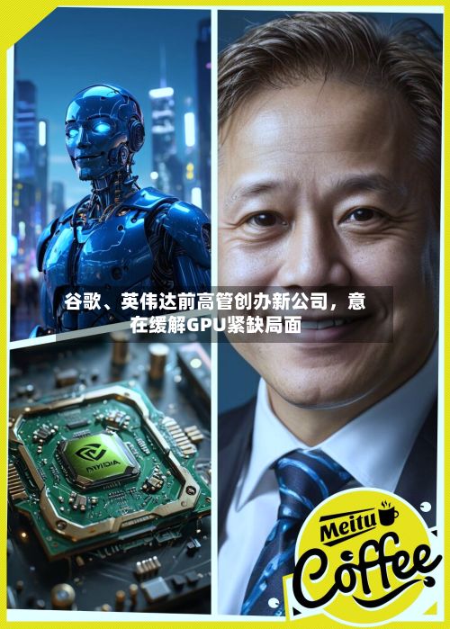 谷歌、英伟达前高管创办新公司，意在缓解GPU紧缺局面-第3张图片