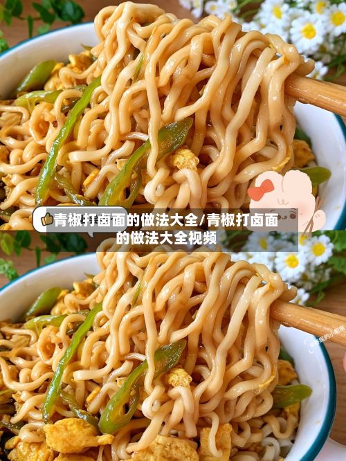 青椒打卤面的做法大全/青椒打卤面的做法大全视频-第2张图片
