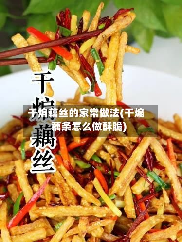 干煸藕丝的家常做法(干煸藕条怎么做酥脆)-第3张图片