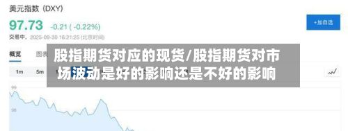 股指期货对应的现货/股指期货对市场波动是好的影响还是不好的影响