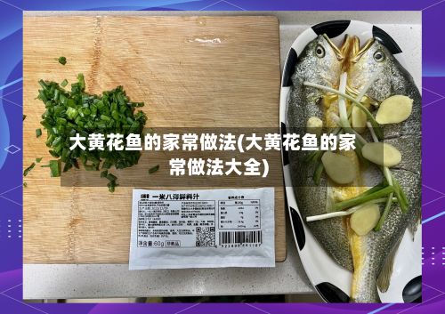 大黄花鱼的家常做法(大黄花鱼的家常做法大全)