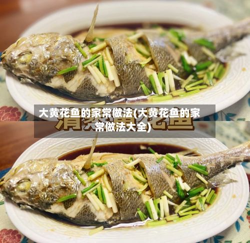 大黄花鱼的家常做法(大黄花鱼的家常做法大全)-第2张图片