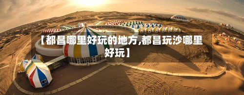 【都昌哪里好玩的地方,都昌玩沙哪里好玩】