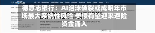 德意志银行：AI泡沫破裂或成明年市场最大系统性风险 美债有望迎来避险资金涌入-第2张图片