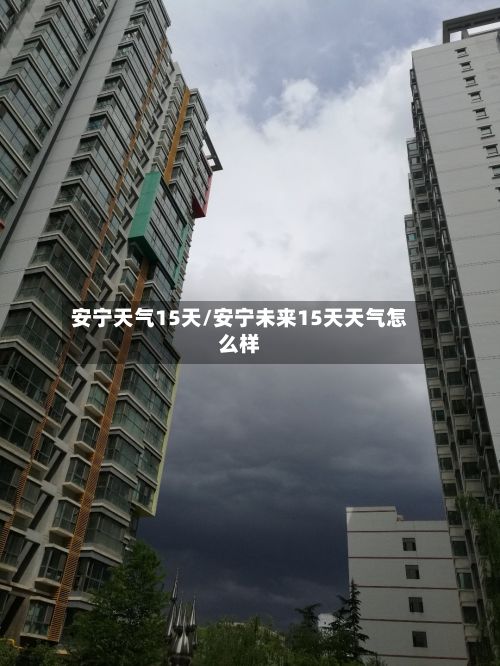 安宁天气15天/安宁未来15天天气怎么样-第3张图片