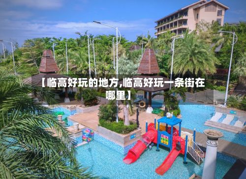 【临高好玩的地方,临高好玩一条街在哪里】