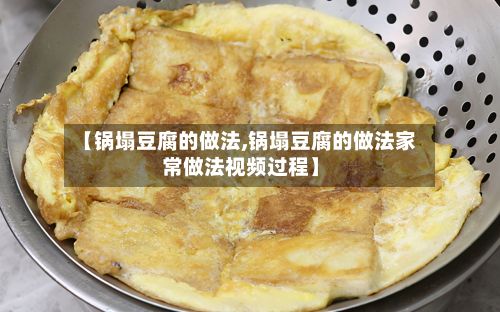 【锅塌豆腐的做法,锅塌豆腐的做法家常做法视频过程】