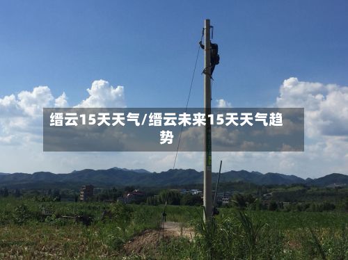 缙云15天天气/缙云未来15天天气趋势