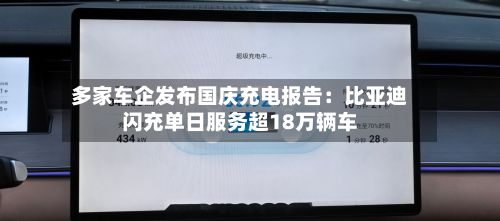 多家车企发布国庆充电报告：比亚迪闪充单日服务超18万辆车-第2张图片