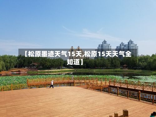 【松原墨迹天气15天,松原15天天气全知道】-第2张图片
