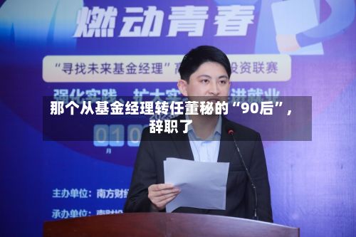 那个从基金经理转任董秘的“90后”，辞职了-第2张图片