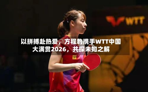 以拼搏赴热爱	，方程豹携手WTT中国大满贯2026，共探未知之解-第2张图片