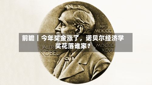 前瞻｜今年奖金涨了	，诺贝尔经济学奖花落谁家？-第2张图片