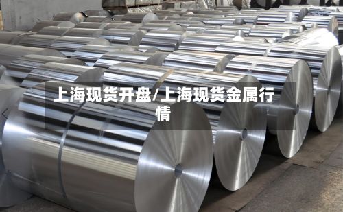 上海现货开盘/上海现货金属行情
