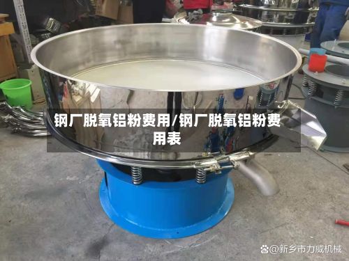 钢厂脱氧铝粉费用/钢厂脱氧铝粉费用表-第2张图片