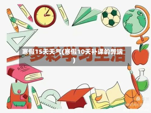 寒假15天天气(寒假10天补课的弊端)-第3张图片