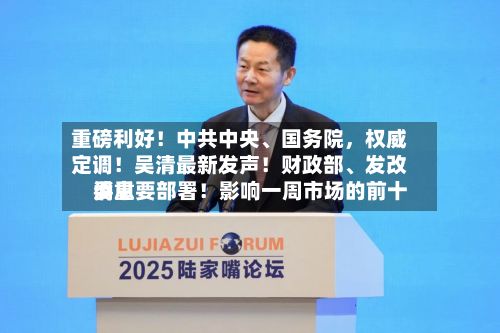 重磅利好！中共中央、国务院	，权威定调！吴清最新发声！财政部、发改委重要部署！影响一周市场的前十消息-第2张图片