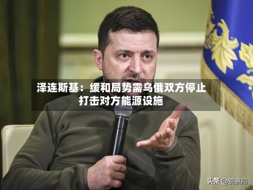 泽连斯基：缓和局势需乌俄双方停止打击对方能源设施