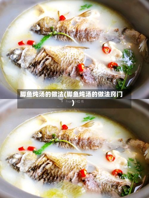 脚鱼炖汤的做法(脚鱼炖汤的做法窍门)-第2张图片