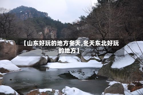 【山东好玩的地方冬天,冬天东北好玩的地方】-第2张图片