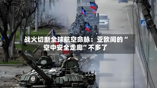 战火切断全球航空命脉：亚欧间的“空中安全走廊	”不多了-第2张图片