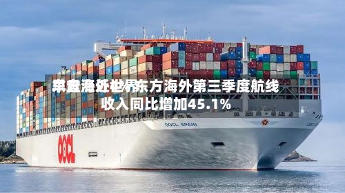 东方海外世界早盘涨近4% 东方海外第三季度航线收入同比增加45.1%-第2张图片