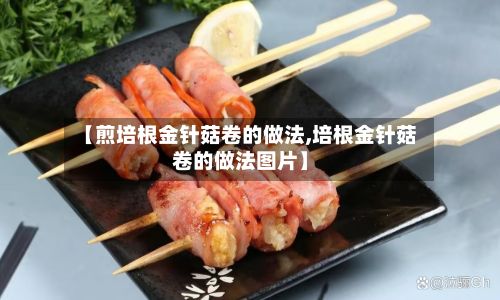 【煎培根金针菇卷的做法,培根金针菇卷的做法图片】-第3张图片