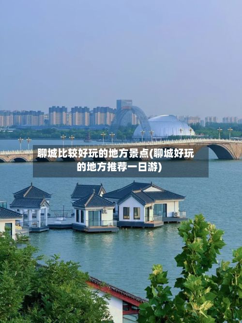 聊城比较好玩的地方景点(聊城好玩的地方推荐一日游)