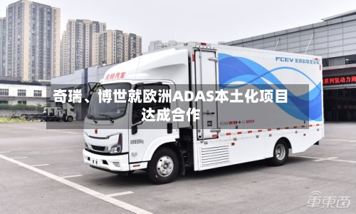奇瑞	、博世就欧洲ADAS本土化项目达成合作-第2张图片