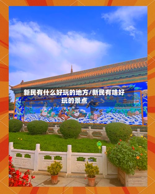 新民有什么好玩的地方/新民有啥好玩的景点-第3张图片