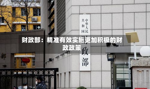 财政部：精准有效实施更加积极的财政政策-第2张图片