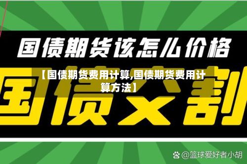 【国债期货费用计算,国债期货费用计算方法】