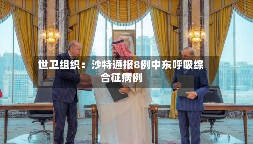 世卫组织：沙特通报8例中东呼吸综合征病例-第3张图片