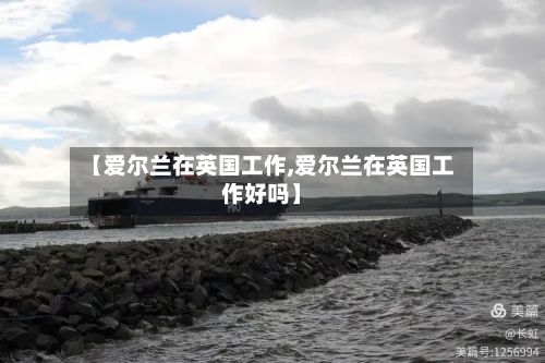 【爱尔兰在英国工作,爱尔兰在英国工作好吗】-第2张图片
