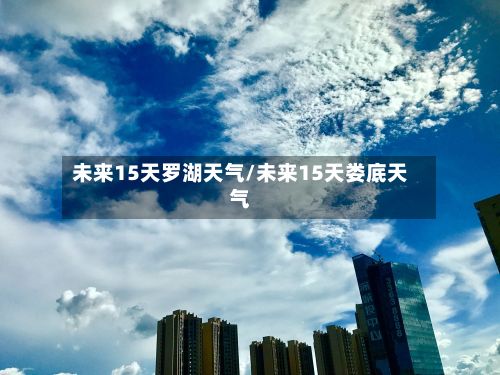 未来15天罗湖天气/未来15天娄底天气