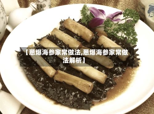 【葱爆海参家常做法,葱爆海参家常做法解析】