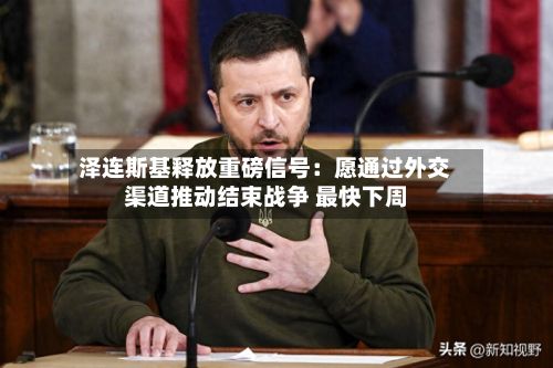 泽连斯基释放重磅信号：愿通过外交渠道推动结束战争 最快下周-第2张图片