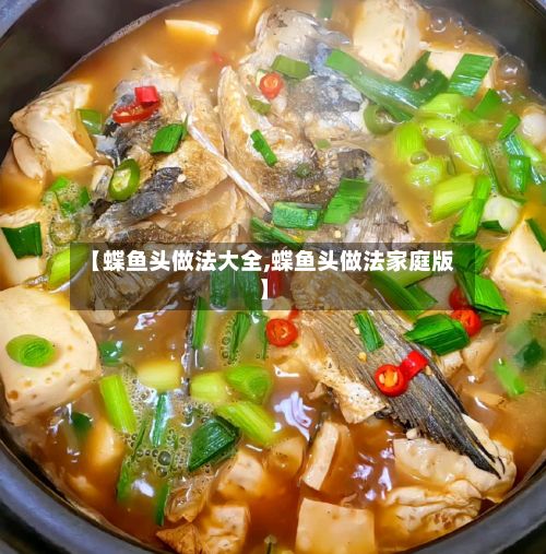 【蝶鱼头做法大全,蝶鱼头做法家庭版】-第3张图片